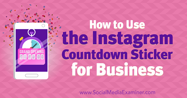 Hvordan bruke Instagram Countdown Sticker for Business av Jenn Herman på Social Media Examiner.