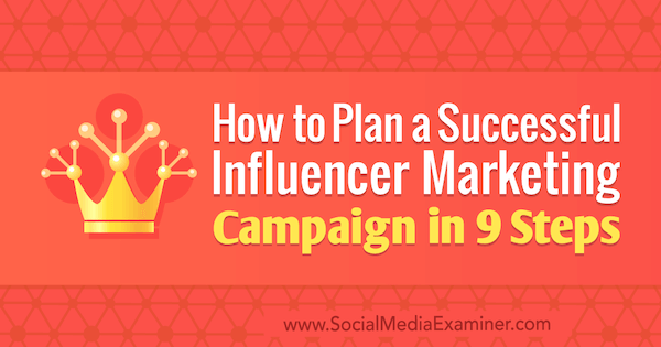 Hvordan planlegge en vellykket influencer markedsføringskampanje i 9 trinn av Krishna Subramanian på Social Media Examiner.
