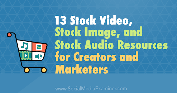 13 Stock Video, Stock Image og Stock Audio Resources for Creators and Marketers av Valerie Morris på Social Media Examiner.