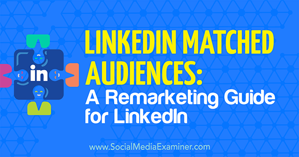 LinkedIn Matched Audiences: En remarketingguide for LinkedIn av Alexandra Rynne på Social Media Examiner.