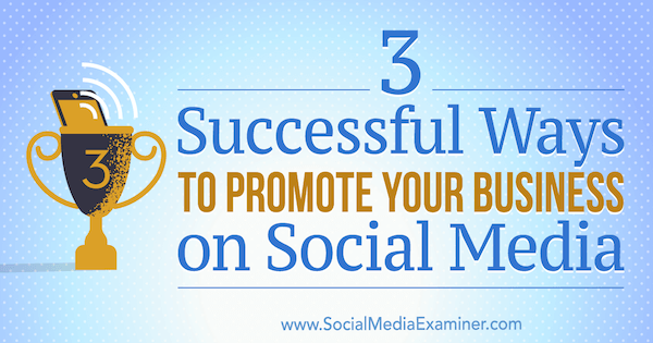 3 vellykkede måter å markedsføre virksomheten din på sosiale medier av Aaron Orendorff på Social Media Examiner.