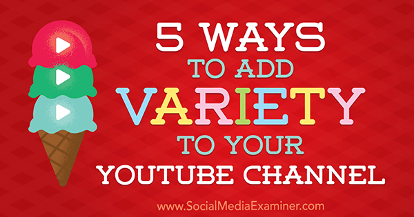5 måter å legge til variasjon til YouTube-kanalen din av Ana Gotter på Social Media Examiner.