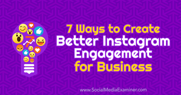 7 måter å skape bedre Instagram-engasjement for bedrifter av Corinna Keefe på Social Media Examiner.
