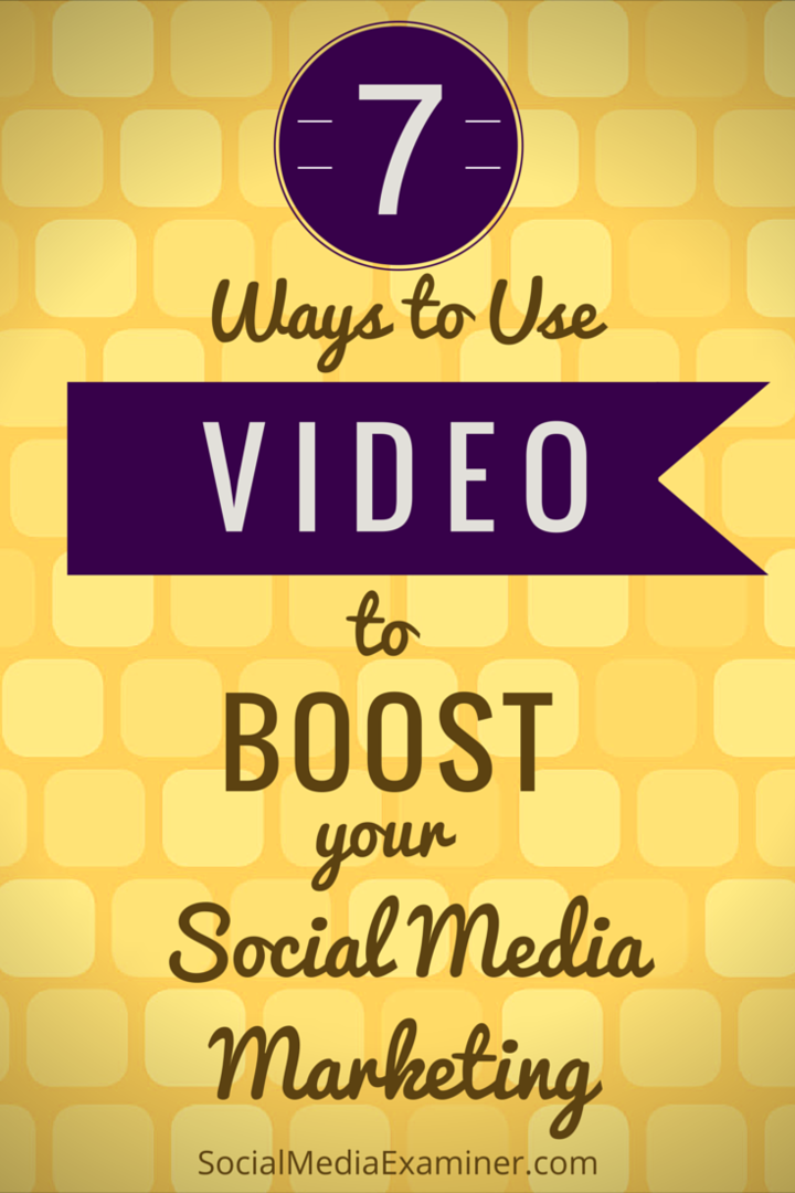 7 måter å bruke video for å øke markedsføringen din på sosiale medier: Social Media Examiner