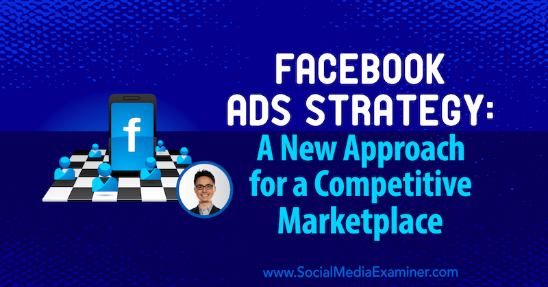Facebook Ads-strategi: En ny tilnærming for en konkurransedyktig markedsplass med innsikt fra Nicholas Kusmich på Social Media Marketing Podcast.
