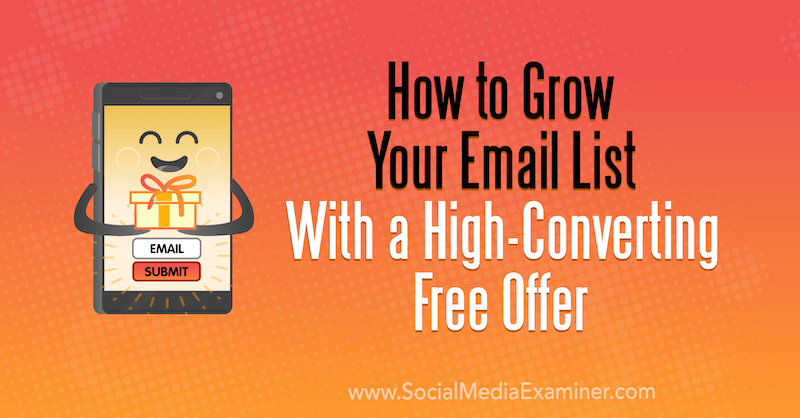 Hvordan utvide e-postlisten din med et høyt konverterende gratis tilbud fra Dana Malstaff på Social Media Examiner.
