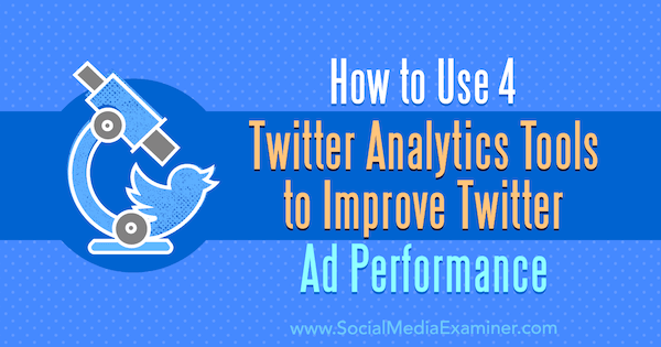 Hvordan bruke 4 Twitter Analytics-verktøy for å forbedre ytelsen på Twitter-annonser av Dev Sharma på Social Media Examiner.