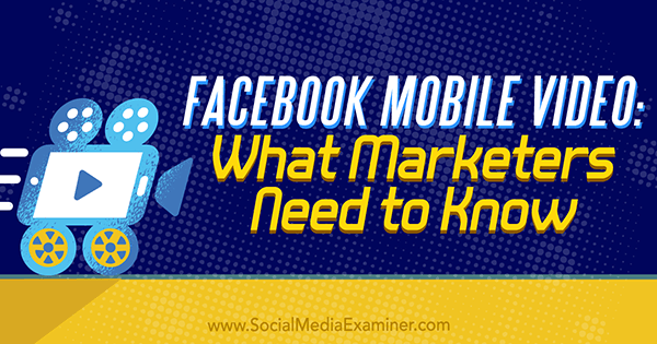 Facebook Mobile Video: Hva markedsførere trenger å vite av Mari Smith på Social Media Examiner.