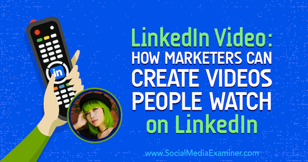 LinkedIn-video: Hvordan markedsførere kan lage videoer folk ser på LinkedIn: Social Media Examiner
