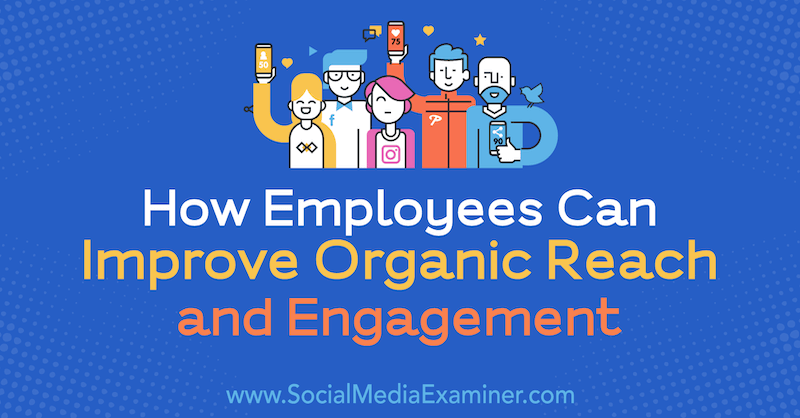 Hvordan ansatte kan forbedre organisk rekkevidde og engasjement av Anne Ackroyd på Social Media Examiner.