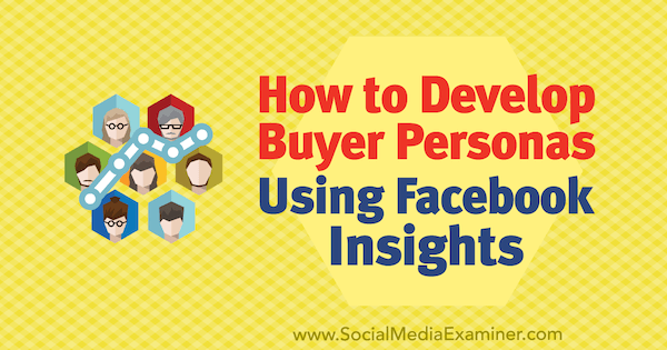 Hvordan utvikle kjøperpersoner ved hjelp av Facebook Insights av Syed Balkhi på Social Media Examiner.