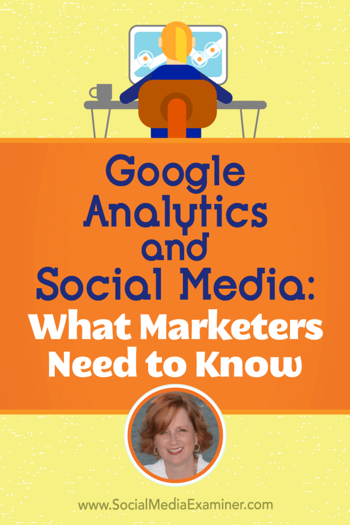 Google Analytics og sosiale medier: Hva markedsførere trenger å vite med innsikt fra Annie Cushing på Social Media Marketing Podcast.