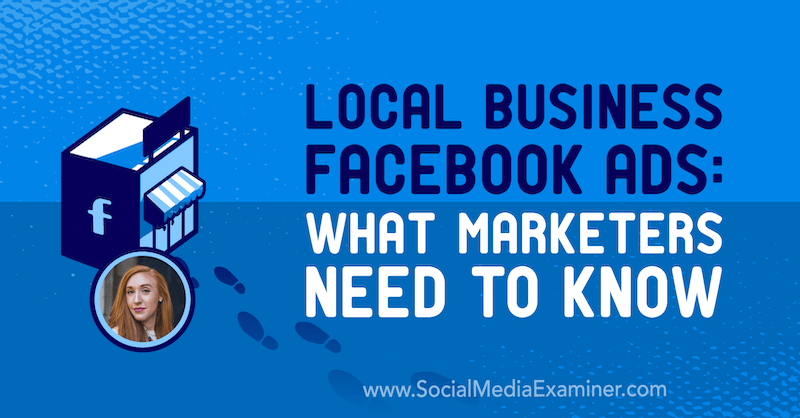 Lokale bedrifts Facebook-annonser: Hva markedsførere trenger å vite med innsikt fra Allie Bloyd på Social Media Marketing Podcast.