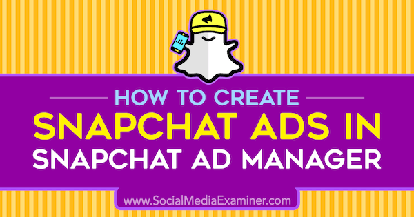 Hvordan lage Snapchat-annonser i Snapchat Ad Manager av Shaun Ayala på Social Media Examiner.