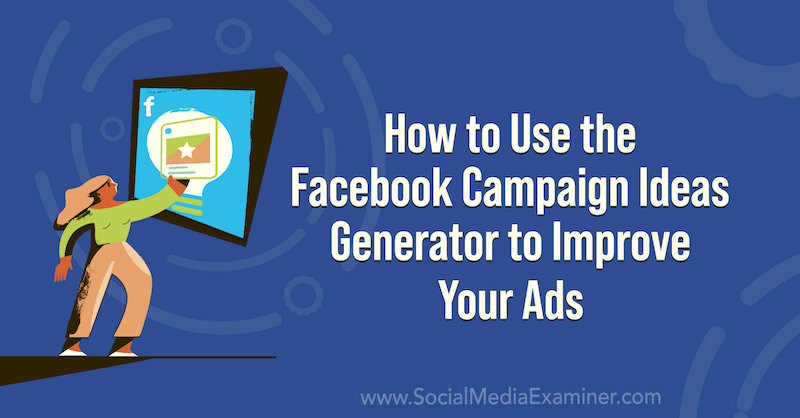 Slik bruker du Facebook Campaign Ideas Generator for å forbedre annonsene dine på sosiale medier.