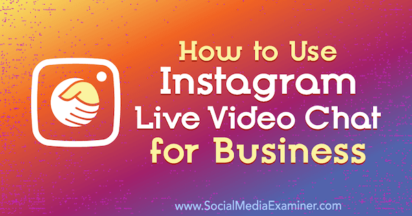 Hvordan bruke Instagram Live Video Chat for Business av Jenn Herman på Social Media Examiner.