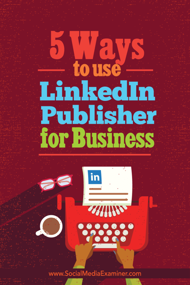 5 måter å bruke LinkedIn Publisher for Business: Social Media Examiner