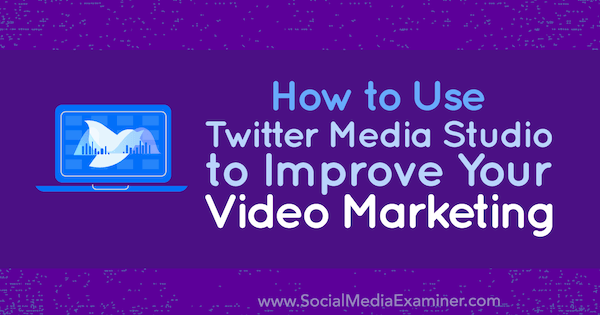 Slik bruker du Twitter Media Studio for å forbedre videomarkedsføringen av Dan Knowlton på Social Media Examiner.