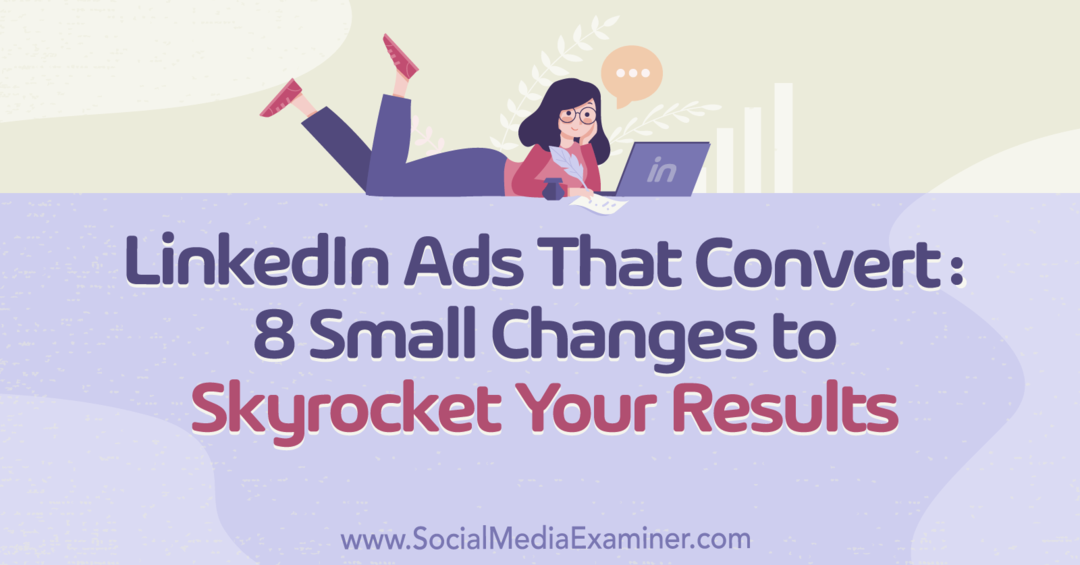 LinkedIn-annonser som konverterer: 8 små endringer for å skyte opp resultatene dine av Anna Sonnenberg