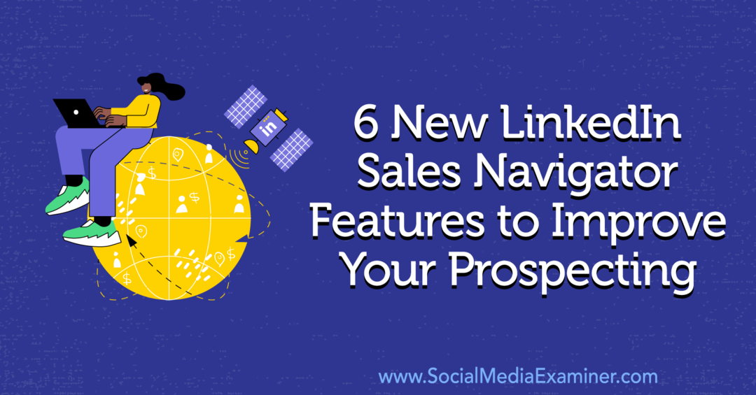 6 nye LinkedIn Sales Navigator-funksjoner for å forbedre prospekteringen din av Anna Sonnenberg på Social Media Examiner.