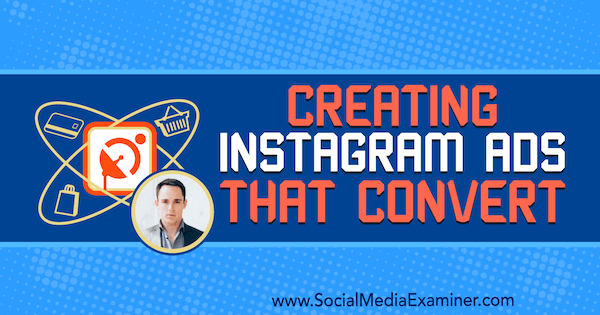 Opprette Instagram-annonser som konverterer med innsikt fra Andrew Hubbard på Social Media Marketing Podcast.