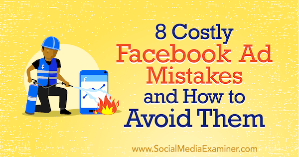8 kostbare Facebook-annonsefeil og hvordan man kan unngå dem av Lisa D. Jenkins på Social Media Examiner.