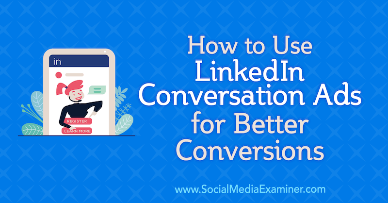 Hvordan bruke LinkedIn-samtaleannonser for bedre konverteringer av Luan Wise på Social Media Examiner.