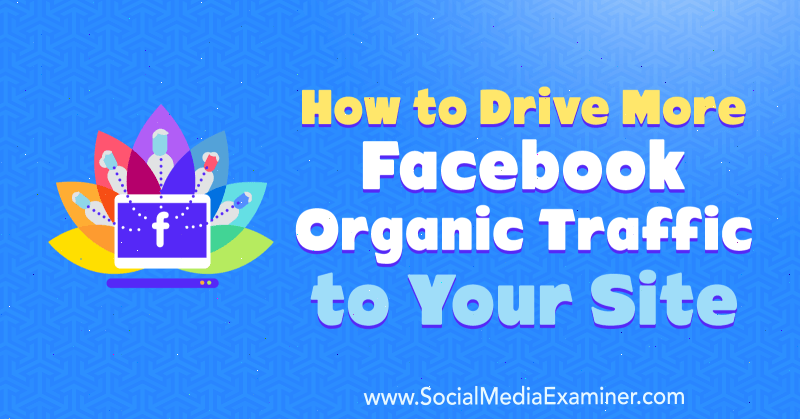 Slik driver du mer organisk trafikk på Facebook til nettstedet ditt av Amanda Webb på Social Media Examiner.