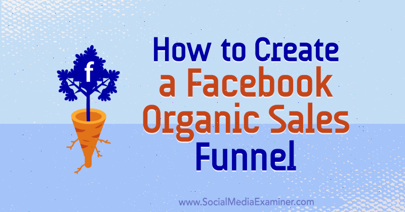 Hvordan lage en Facebook Organic Sales Funnel av Jessica Miller på Social Media Examiner.