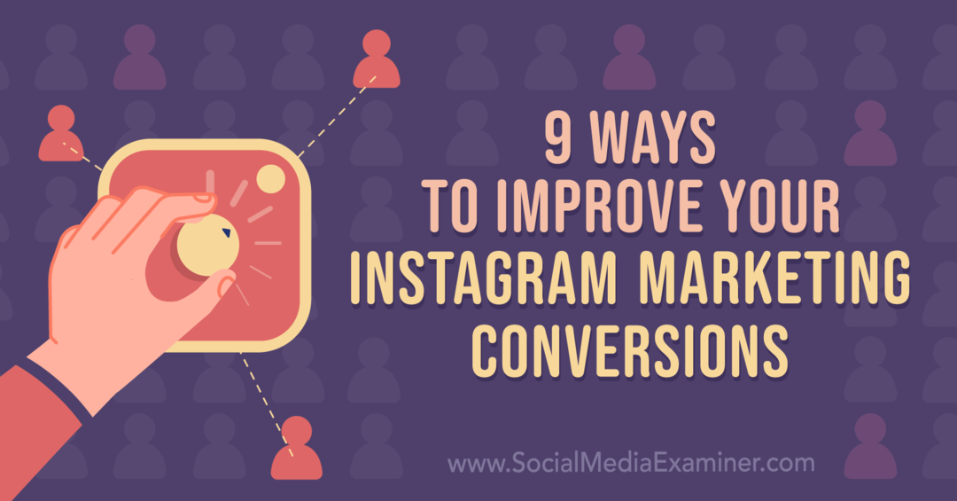 9 måter å forbedre dine Instagram-markedsføringskonverteringer: Sosiale medier-eksaminator