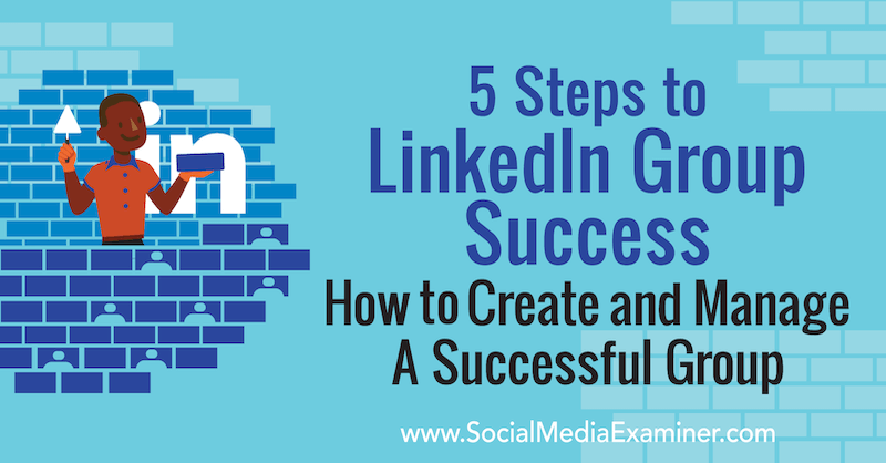 5 trinn til LinkedIn Group Suksess: Hvordan lage og administrere en vellykket gruppe av Melonie Dodaro på Social Media Examiner.