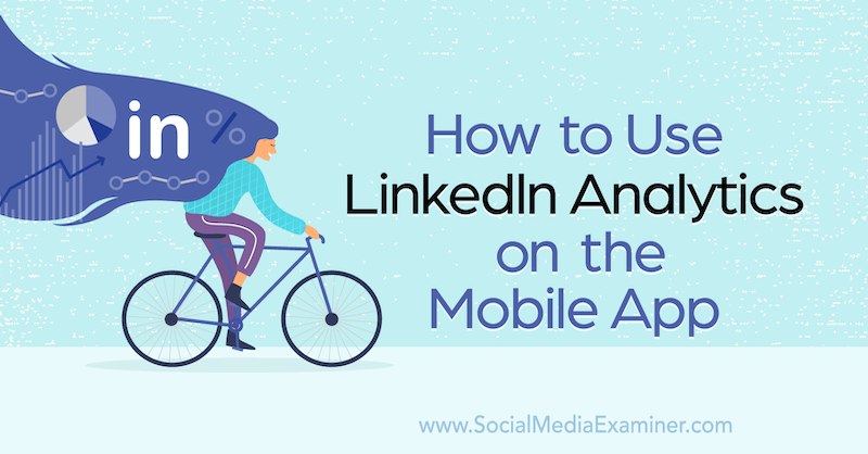 Hvordan bruke LinkedIn Analytics på mobilappen av Louise Brogan på Social Media Examiner.