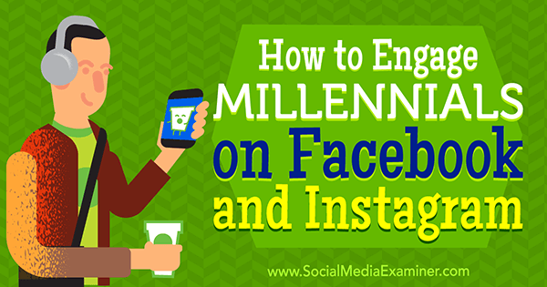 Hvordan engasjere millennials på Facebook og Instagram av Mari Smith på Social Media Examiner.