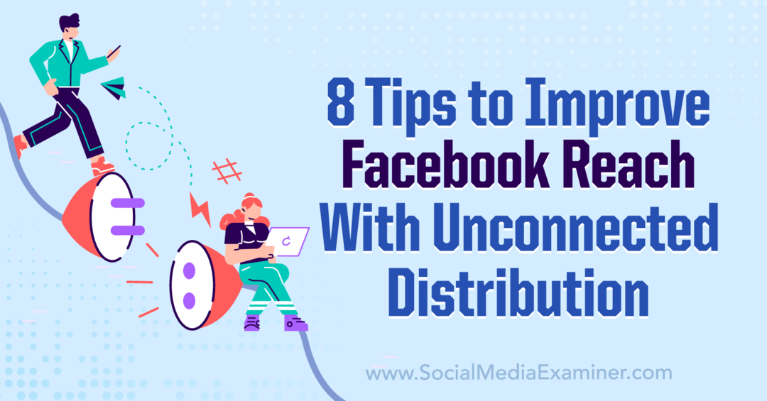 8 tips for å forbedre Facebook-rekkevidden med ikke-tilkoblet distribusjon-sosiale medier-eksaminator