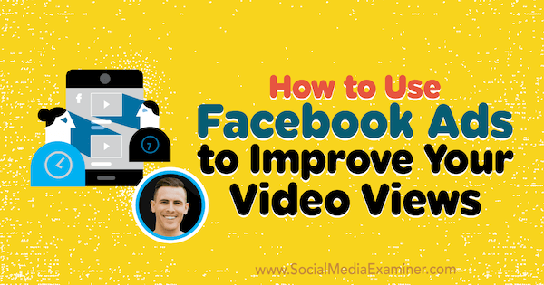 Slik bruker du Facebook-annonser for å forbedre videovisningene dine: Social Media Examiner