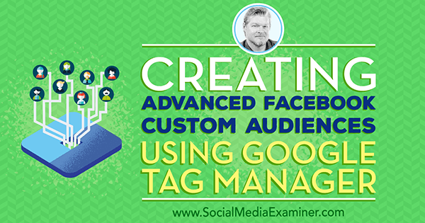 Opprette avanserte Facebook-tilpassede målgrupper ved hjelp av Google Tag Manager med innsikt fra Chris Mercer på Social Media Marketing Podcast.
