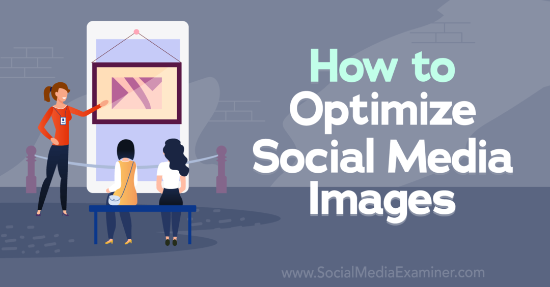 Hvordan optimalisere sosiale medier-bilder – Sosiale medier-eksaminator