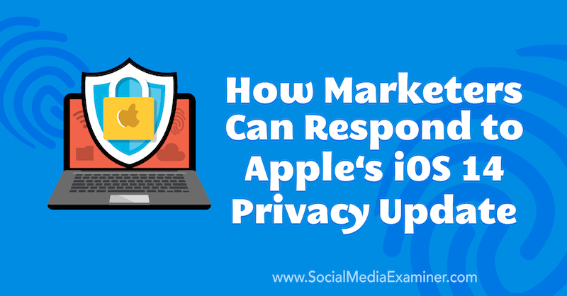 Hvordan markedsførere kan svare på Apples iOS 14-personvernoppdatering av Marlie Broudie på Social Media Examiner.