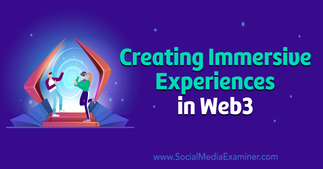 Skape oppslukende opplevelser i Web3: Social Media Examiner