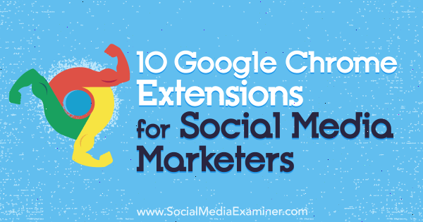 10 Google Chrome-utvidelser for markedsførere av sosiale medier av Sameer Panjwani på Social Media Examiner.
