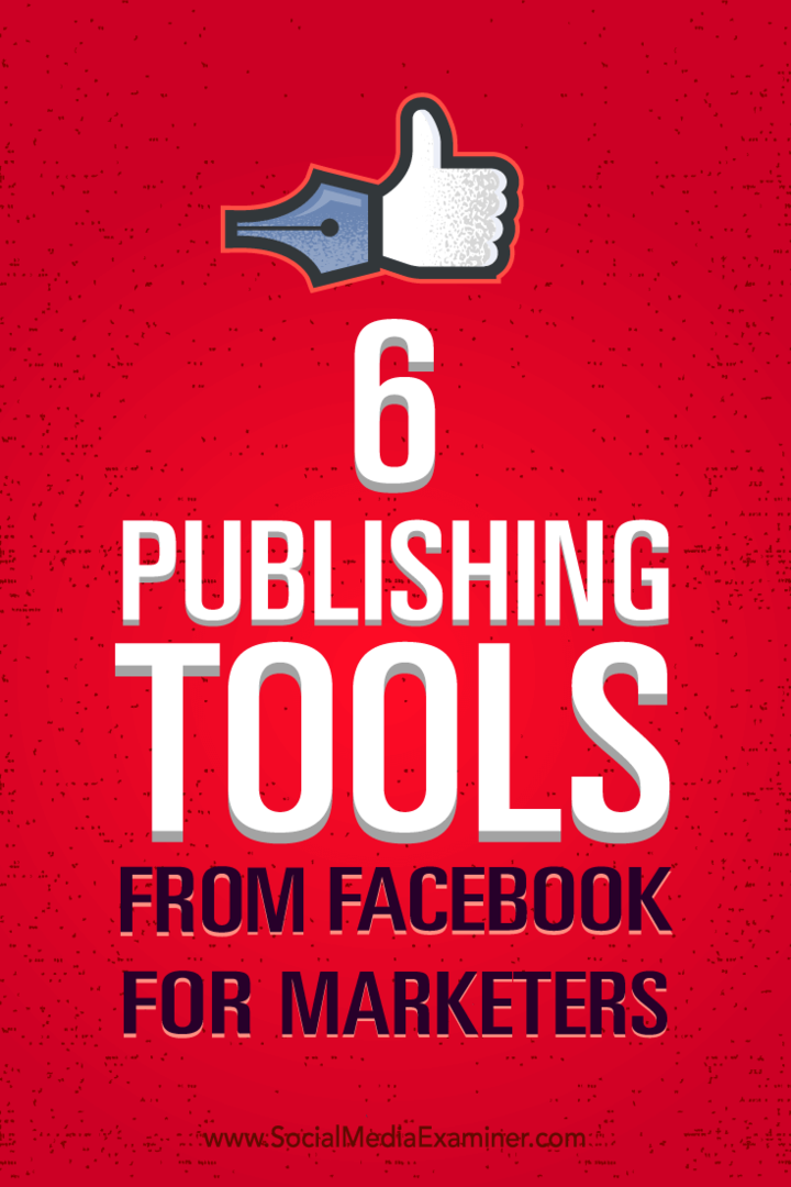 Tips om hvordan du bedre kan administrere markedsføringen din med seks publiseringsverktøy fra Facebook.