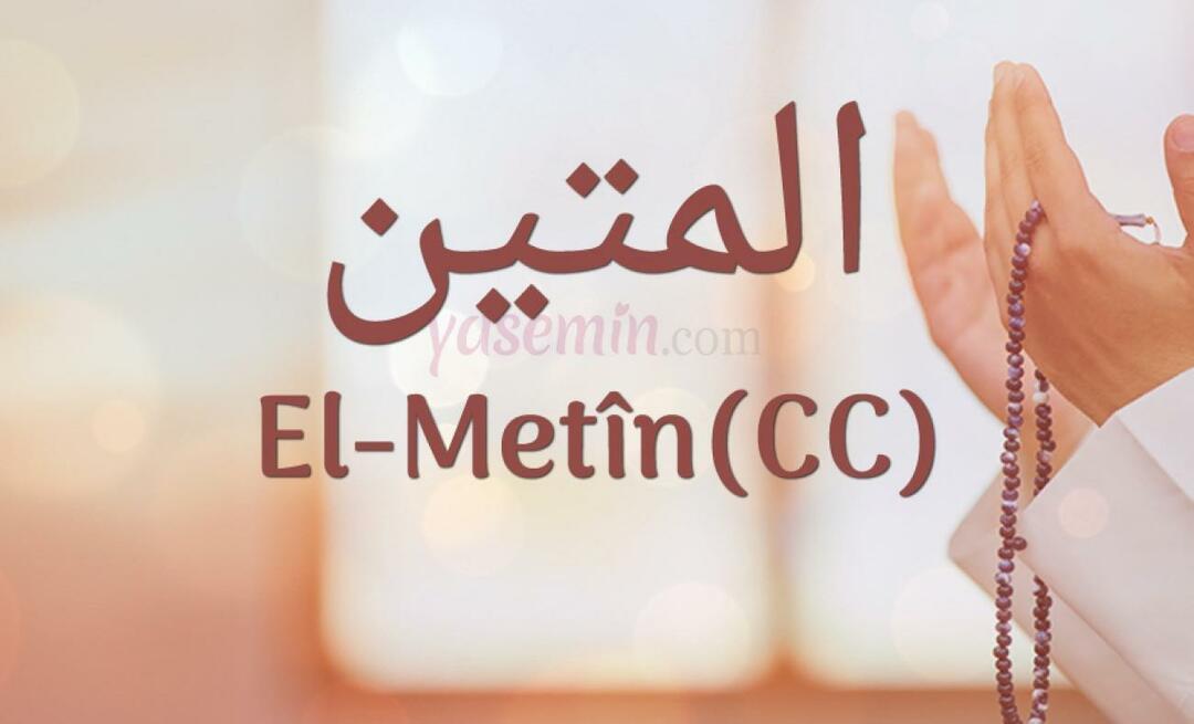 Hva betyr Al-Metin (c.c) fra Esma-ul Husna? Hva er dydene til Al-Metin?