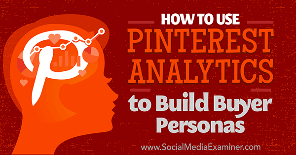 Hvordan bruke Pinterest Analytics til å bygge kjøperpersoner av Ana Gotter på Social Media Examiner.