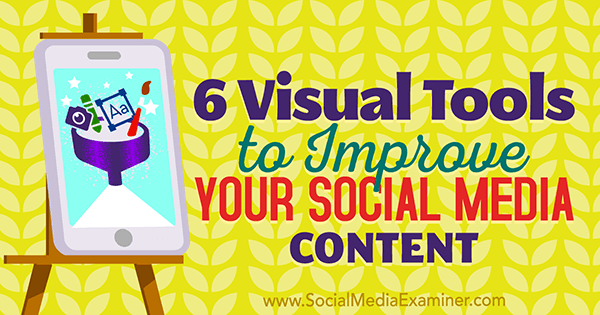 6 visuelle verktøy for å forbedre ditt sosiale medieinnhold av Caleb Cousins ​​på Social Media Examiner