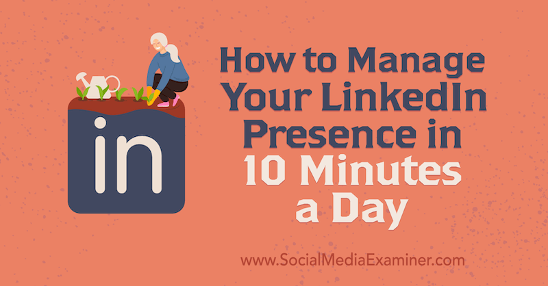 Slik administrerer du LinkedIn-tilstedeværelsen på 10 minutter om dagen av Luan Wise på Social Media Examiner.