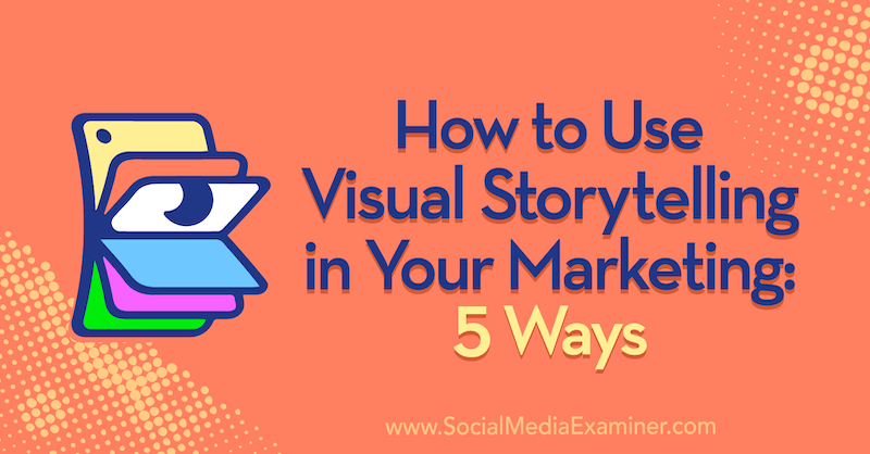 Hvordan bruke Visual Storytelling i markedsføringen: 5 måter av Erin McCoy på Social Media Examiner.