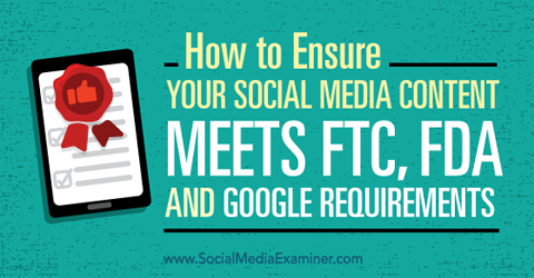 sørg for at innholdet på sosiale medier oppfyller kravene til ftc, fda og google