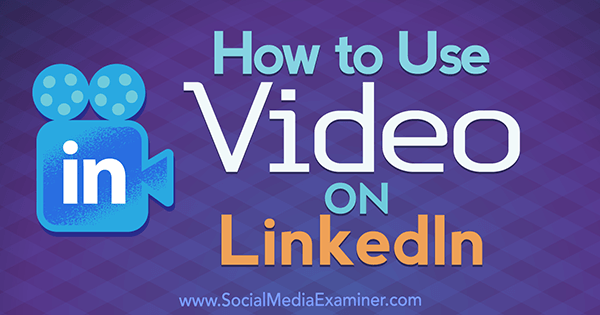 Hvordan bruke video på LinkedIn av Viveka Von Rosen på Social Media Examiner.