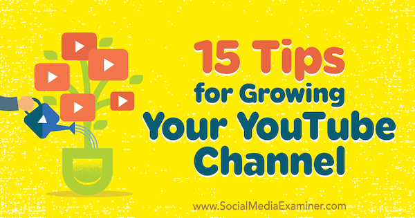 15 tips for å utvide YouTube-kanalen din av Jeremy Vest på Social Media Examiner.
