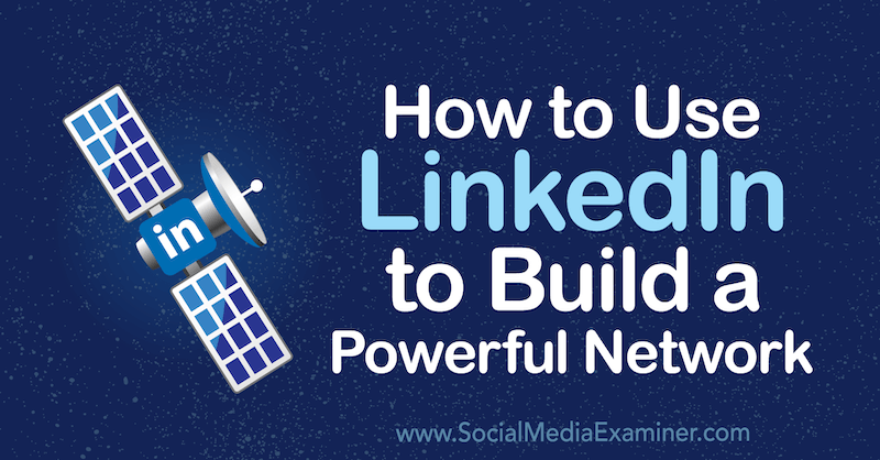 Hvordan bruke LinkedIn til å bygge et kraftig nettverk av Louise Brogan på Social Media Examiner.